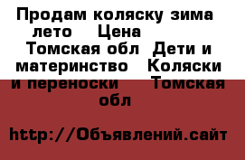 Продам коляску зима -лето  › Цена ­ 2 000 - Томская обл. Дети и материнство » Коляски и переноски   . Томская обл.